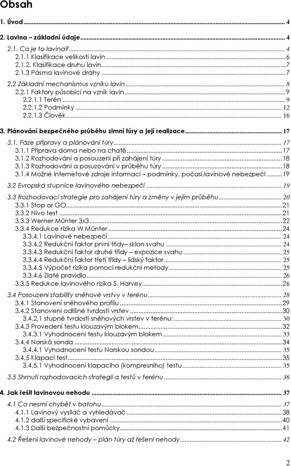 .. 17 3.1.1 Příprava doma nebo na chatě...17 3.1.2 Rozhodování a posouzení při zahájení túry...18 3.1.3 Rozhodování a posuzování v průběhu túry...18 3.1.4 Možné internetové zdroje informací podmínky, počasí,lavinové nebezpečí.