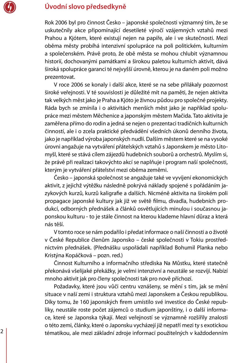 Právě proto, že obě města se mohou chlubit významnou historií, dochovanými památkami a širokou paletou kulturních aktivit, dává široká spolupráce garanci té nejvyšší úrovně, kterou je na daném poli