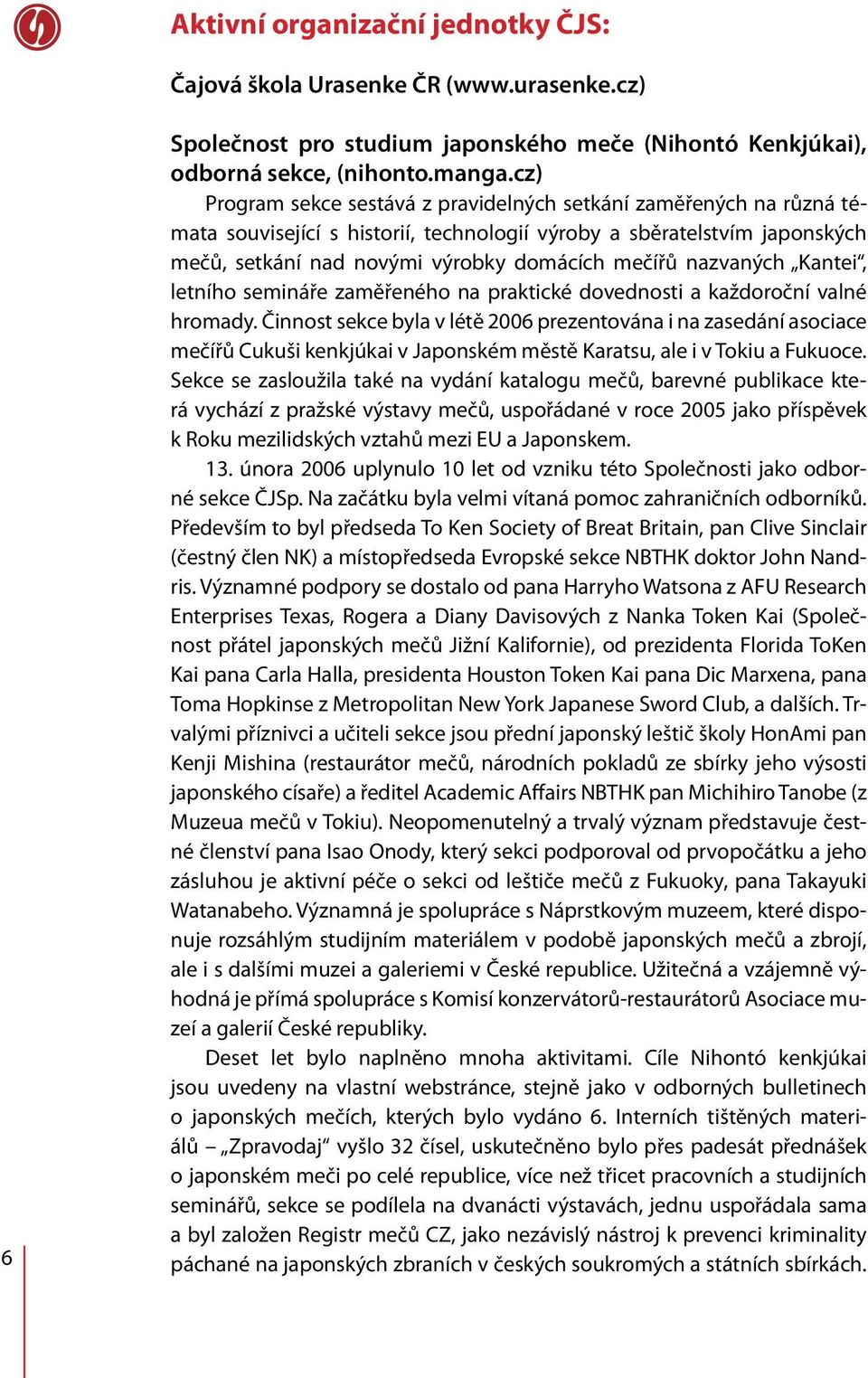 nazvaných Kantei, letního semináře zaměřeného na praktické dovednosti a každoroční valné hromady.