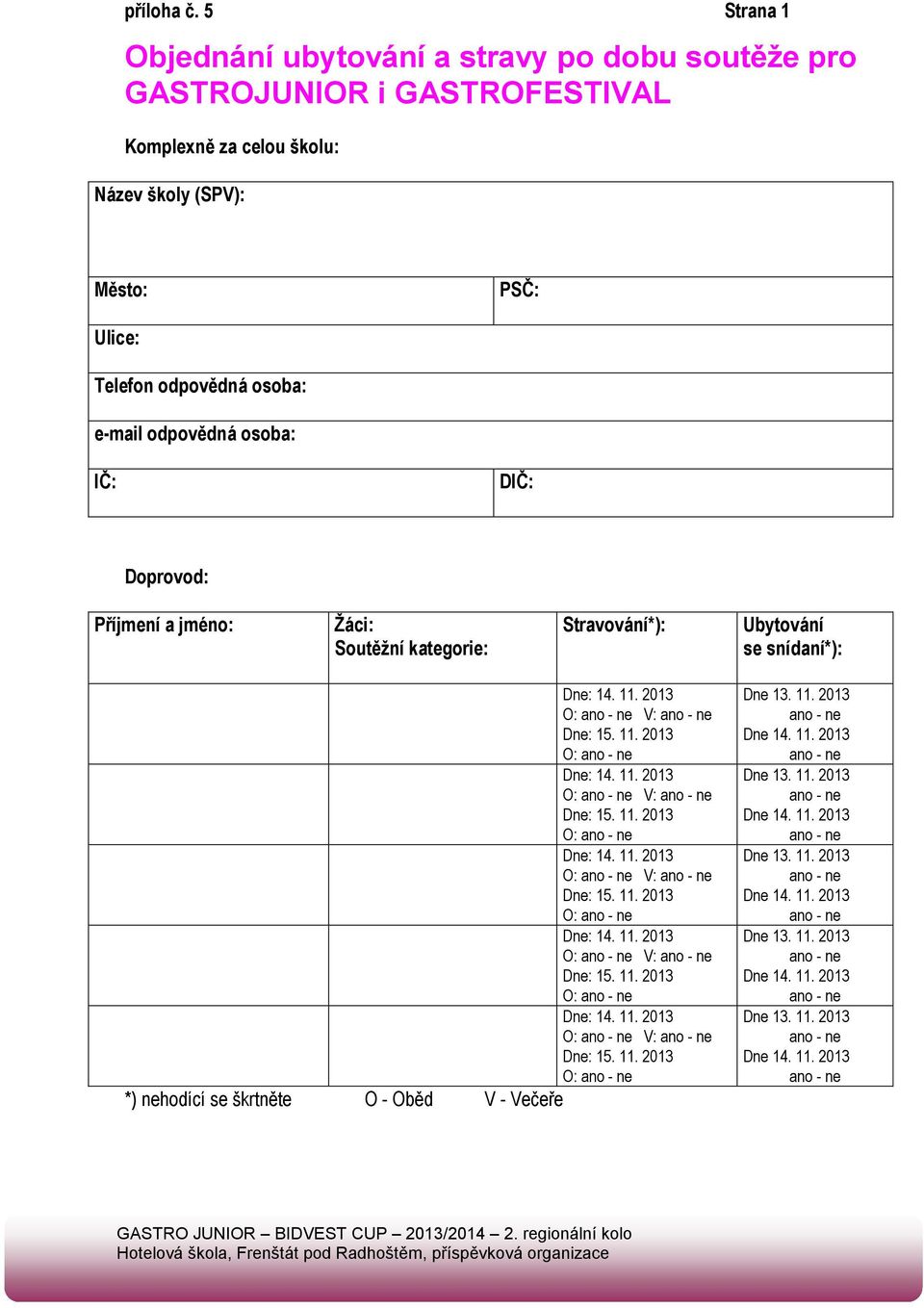 za celou školu: Název školy (SPV): Město: PSČ: Ulice: Telefon odpovědná osoba: e-mail odpovědná