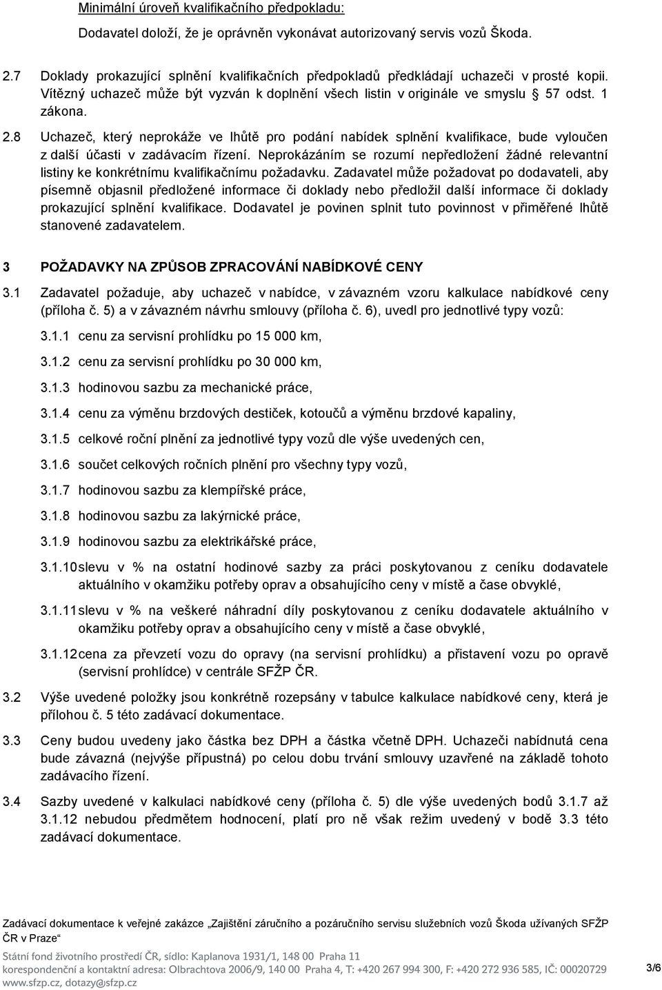 8 Uchazeč, který neprokáže ve lhůtě pro podání nabídek splnění kvalifikace, bude vyloučen z další účasti v zadávacím řízení.