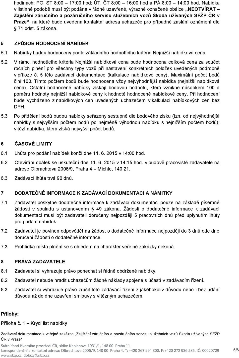 uvedena kontaktní adresa uchazeče pro případné zaslání oznámení dle 71 odst. 5 zákona. 5 ZPŮSOB HODNOCENÍ NABÍDEK 5.
