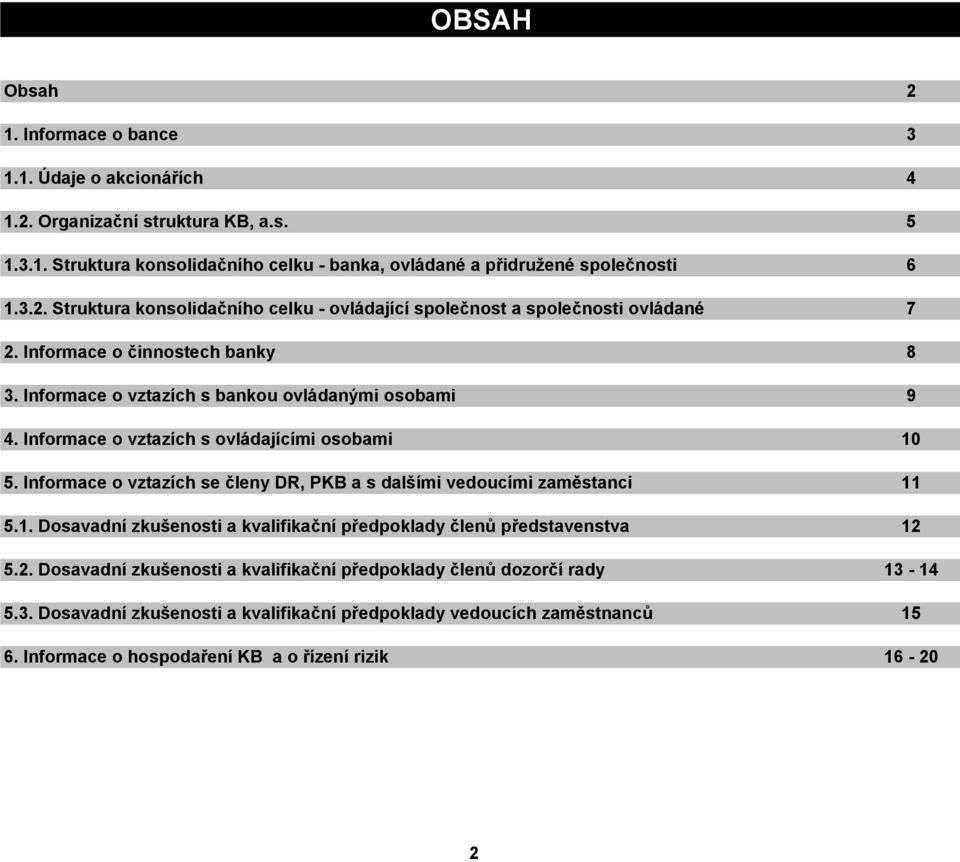 Informace o vztazích se členy DR, PKB a s dalšími vedoucími zaměstanci 11 5.1. Dosavadní zkušenosti a kvalifikační předpoklady členů představenstva 12 