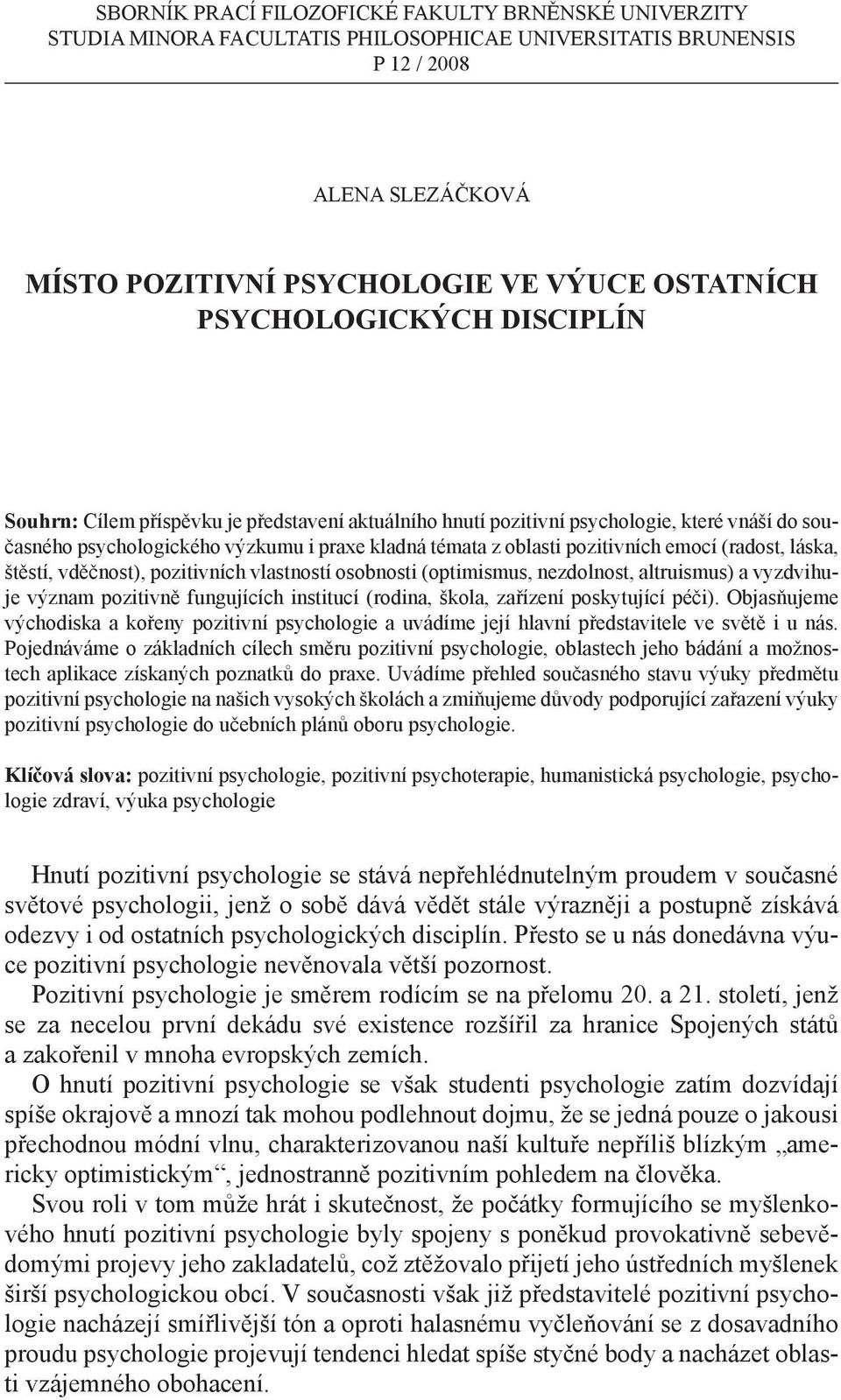 emocí (radost, láska, štěstí, vděčnost), pozitivních vlastností osobnosti (optimismus, nezdolnost, altruismus) a vyzdvihuje význam pozitivně fungujících institucí (rodina, škola, zařízení poskytující