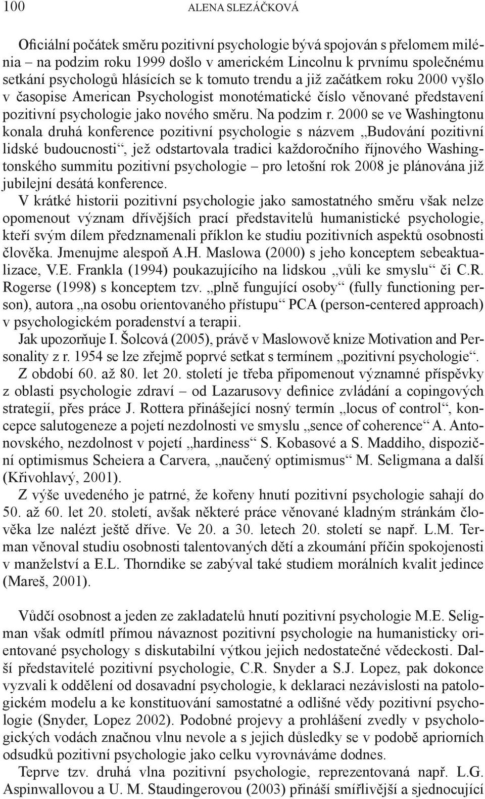 2000 se ve Washingtonu konala druhá konference pozitivní psychologie s názvem Budování pozitivní lidské budoucnosti, jež odstartovala tradici každoročního říjnového Washingtonského summitu pozitivní