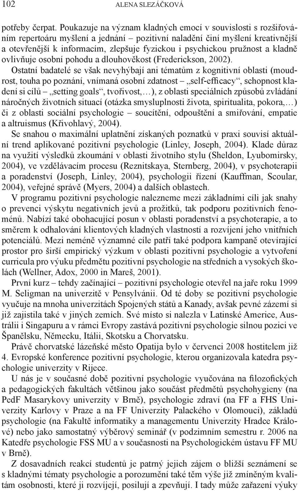 pružnost a kladně ovlivňuje osobní pohodu a dlouhověkost (Frederickson, 2002).