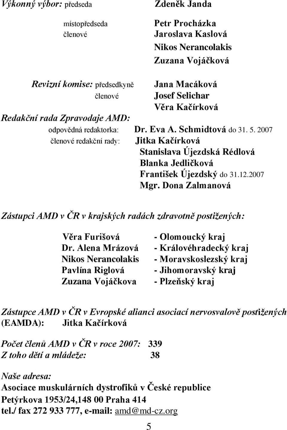 2007 členové redakční rady: Jitka Kačírková Stanislava Újezdská Rédlová Blanka Jedličková František Újezdský do 31.12.2007 Mgr.
