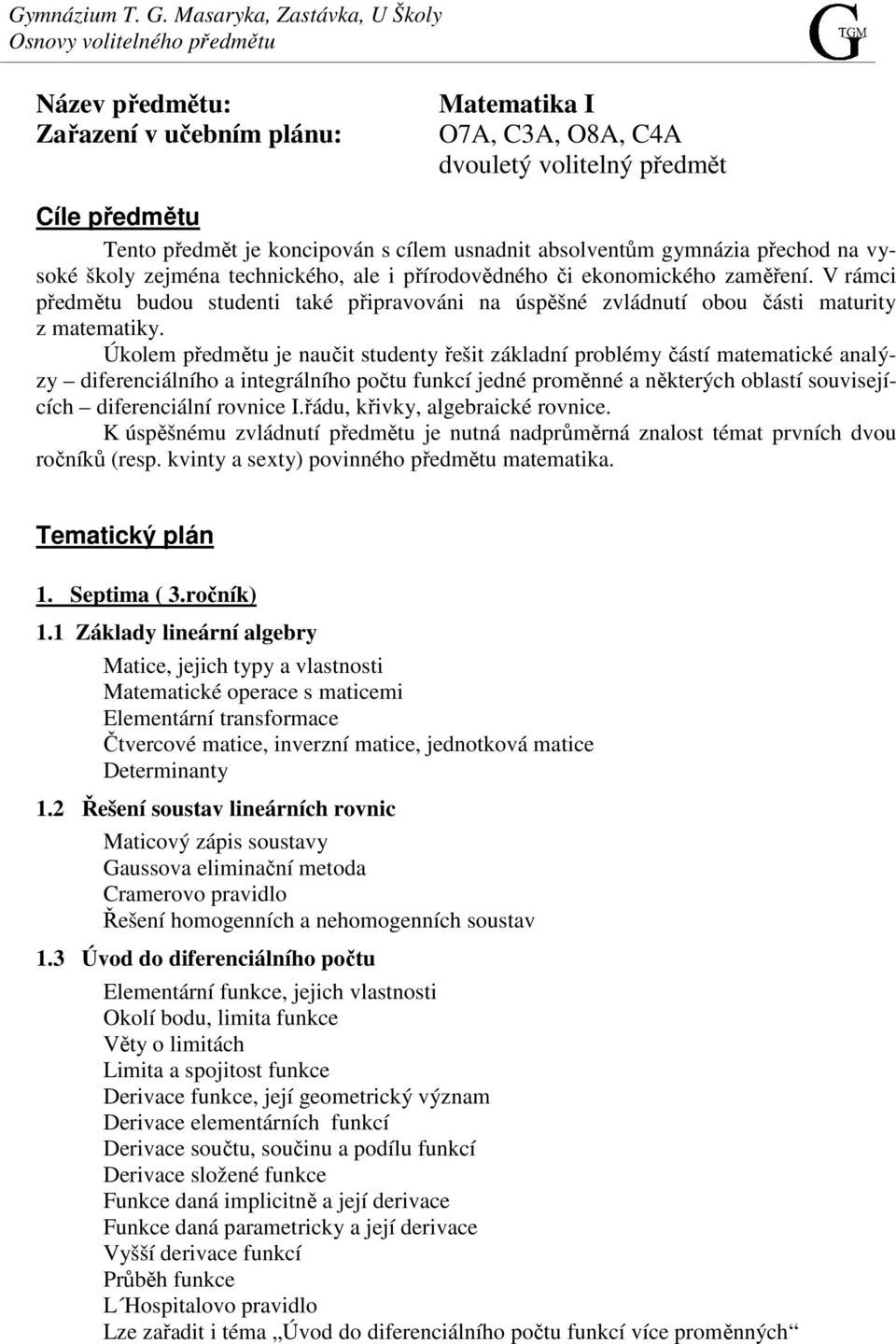 Úkolem předmětu je naučit studenty řešit základní problémy částí matematické analýzy diferenciálního a integrálního počtu funkcí jedné proměnné a některých oblastí souvisejících diferenciální rovnice