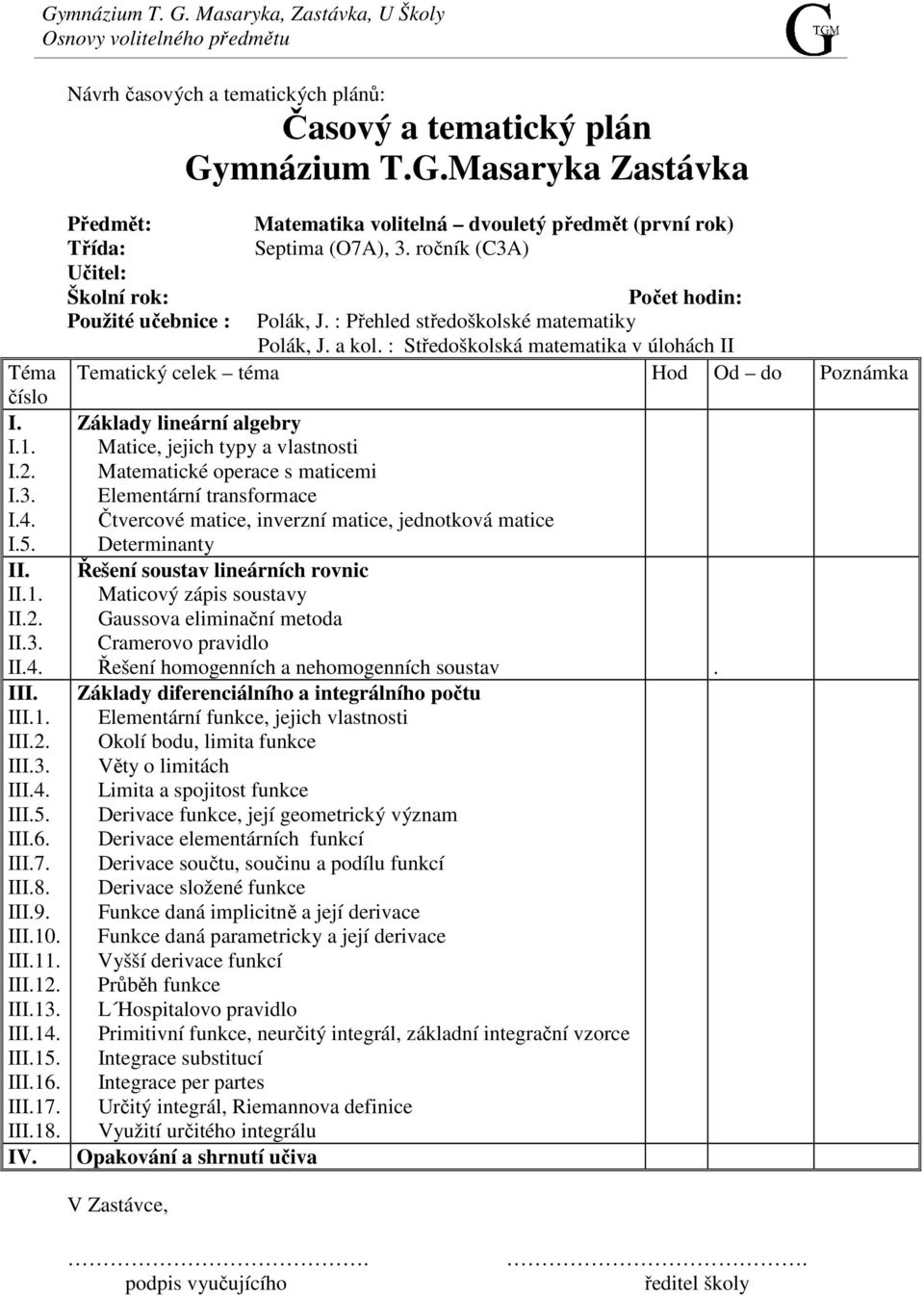 : Středoškolská matematika v úlohách II Téma Tematický celek téma Hod Od do Poznámka číslo I. I.1. I.2. I.3. I.4. I.5.