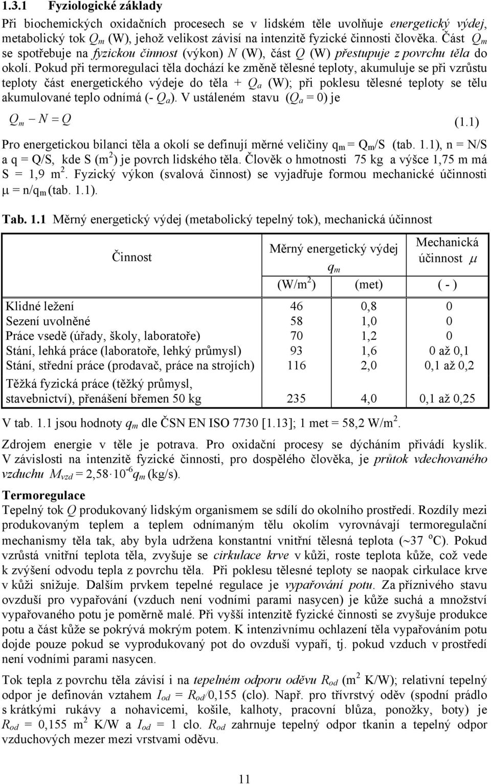 Pokud při termoregulaci těla dochází ke změně tělesné teploty, akumuluje se při vzrůstu teploty část energetického výdeje do těla + Q a (W); při poklesu tělesné teploty se tělu akumulované teplo