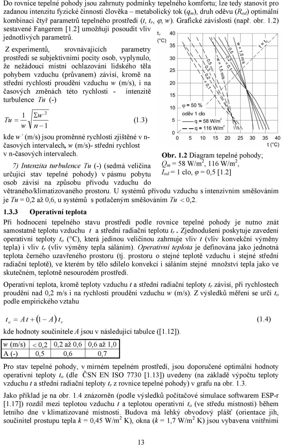 Z experimentů, srovnávajících parametry prostředí se subjektivními pocity osob, vyplynulo, že nežádoucí místní ochlazování lidského těla pohybem vzduchu (průvanem) závisí, kromě na střední rychlosti