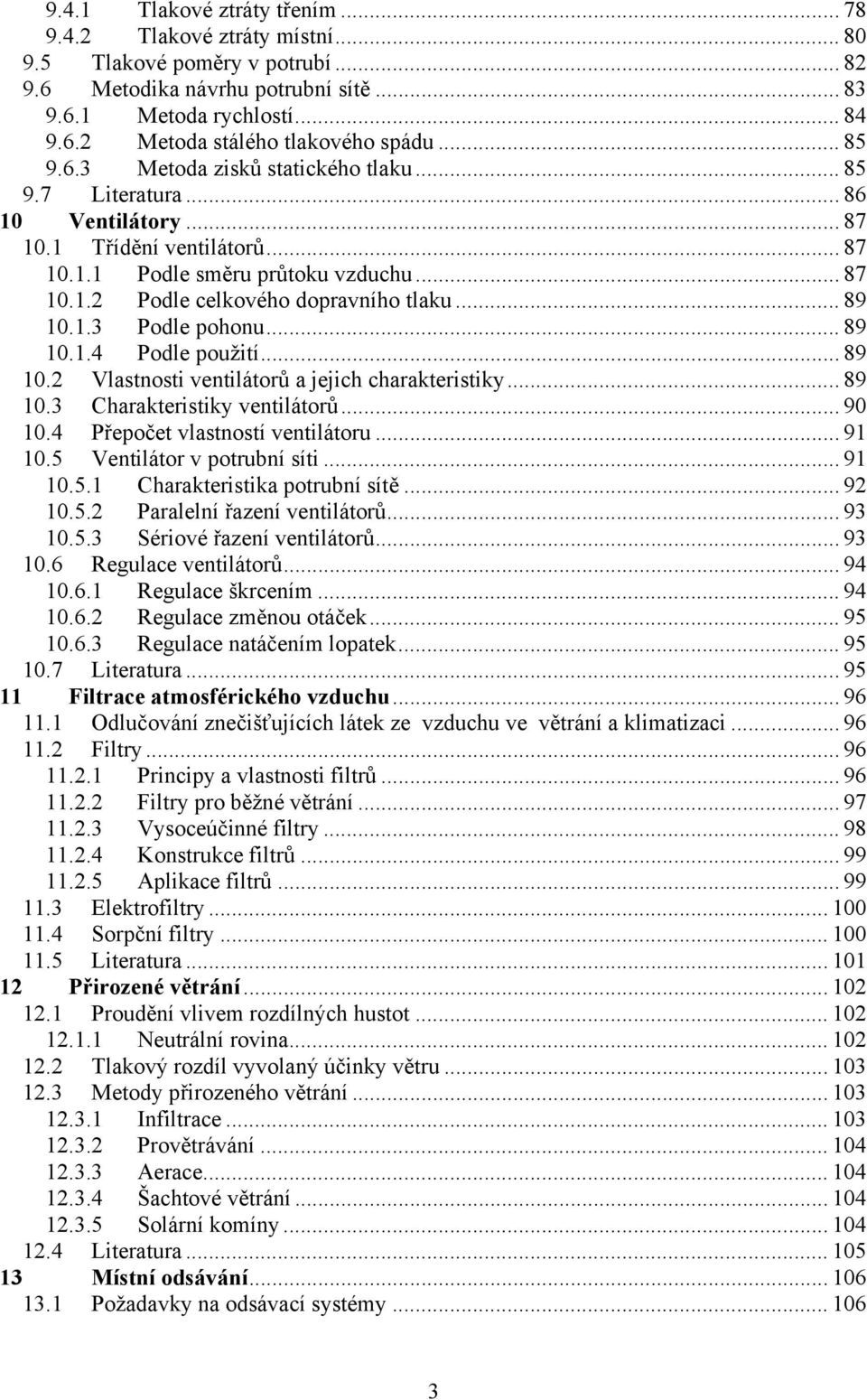 .. 89 10.1.3 Podle pohonu... 89 10.1.4 Podle použití... 89 10.2 Vlastnosti ventilátorů a jejich charakteristiky... 89 10.3 Charakteristiky ventilátorů... 90 10.4 Přepočet vlastností ventilátoru.