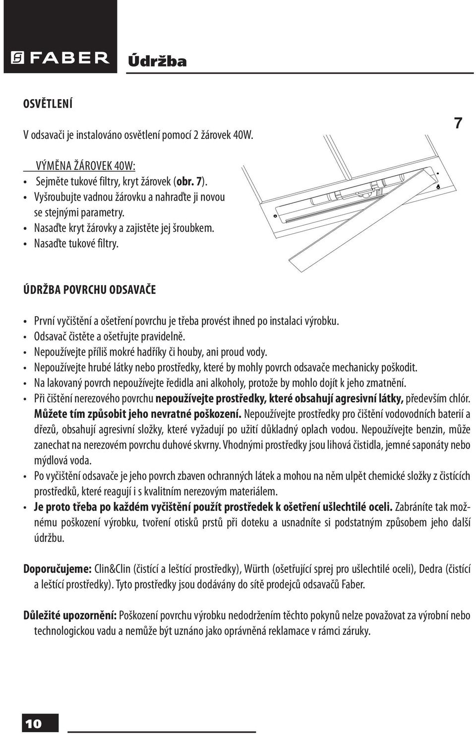 ÚDRŽBA POVRCHU ODSAVAČE První vyčištění a ošetření povrchu je třeba provést ihned po instalaci výrobku. Odsavač čistěte a ošetřujte pravidelně.