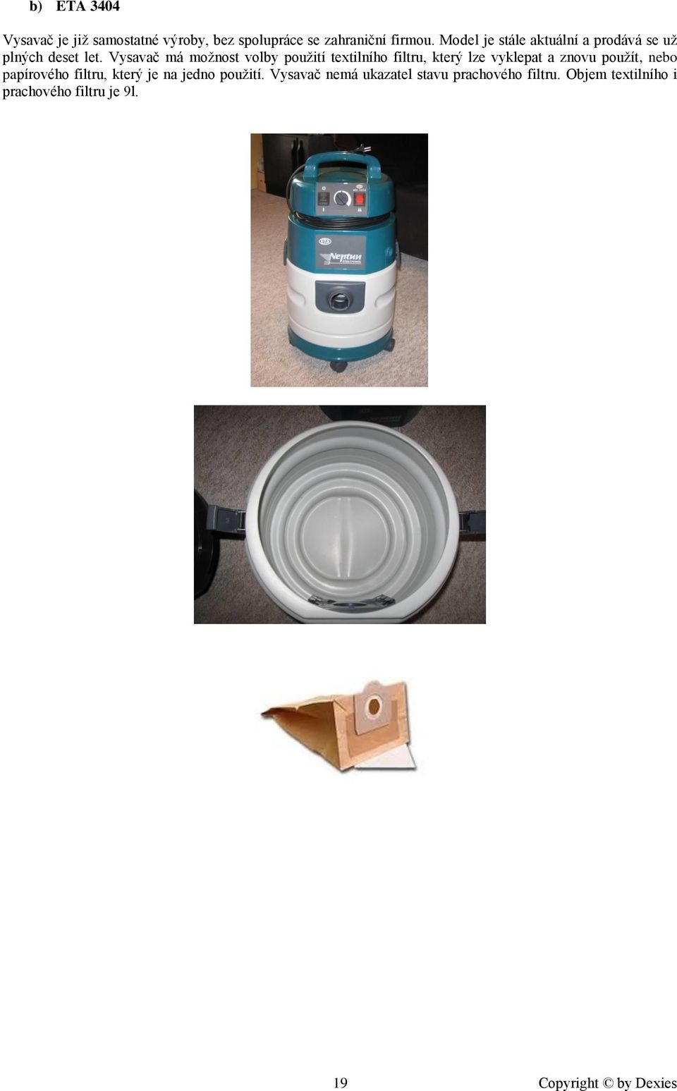Vysavač má možnost volby použití textilního filtru, který lze vyklepat a znovu použít, nebo