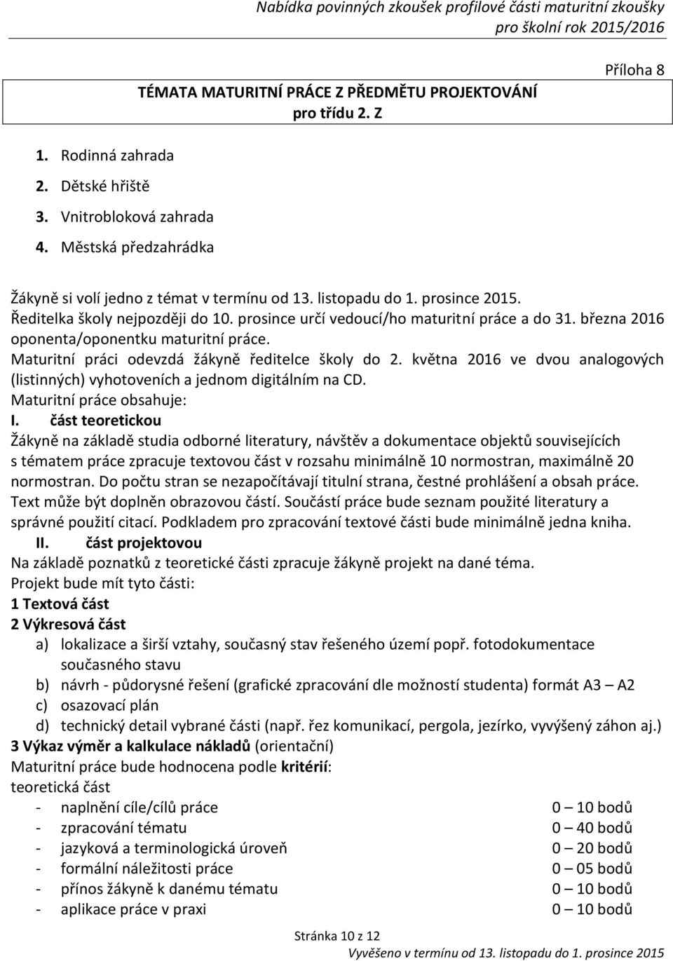 března 2016 oponenta/oponentku maturitní práce. Maturitní práci odevzdá žákyně ředitelce školy do 2. května 2016 ve dvou analogových (listinných) vyhotoveních a jednom digitálním na CD.