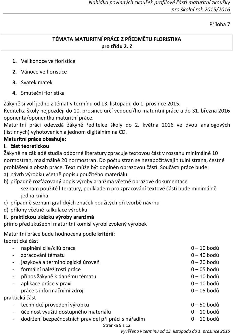 listopadu do 1. prosince 2015. Ředitelka školy nejpozději do 10. prosince určí vedoucí/ho maturitní práce a do 31. března 2016 oponenta/oponentku maturitní práce.