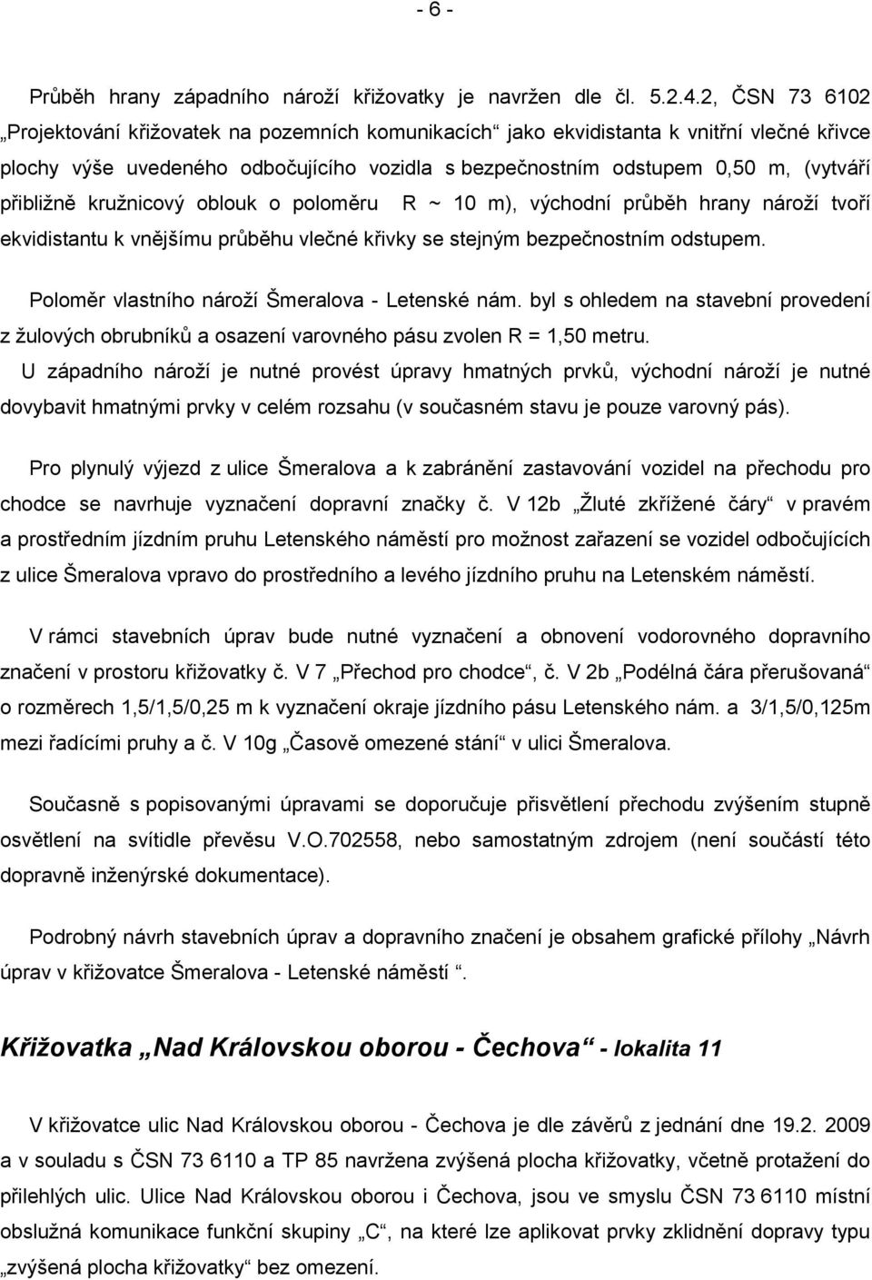 přibližně kružnicový oblouk o poloměru R ~ 10 m), východní průběh hrany nároží tvoří ekvidistantu k vnějšímu průběhu vlečné křivky se stejným bezpečnostním odstupem.