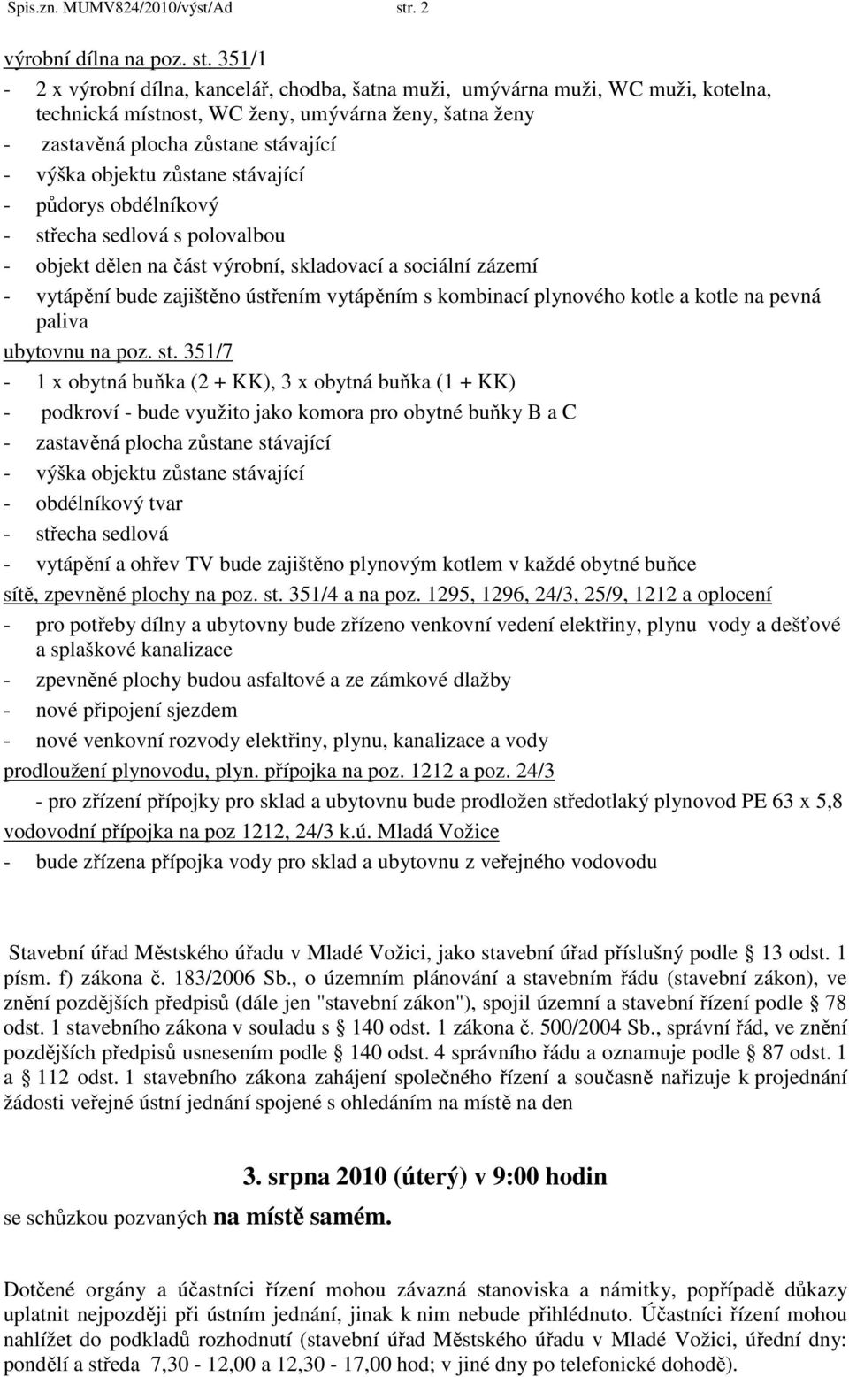 351/1-2 x výrobní dílna, kancelář, chodba, šatna muži, umývárna muži, WC muži, kotelna, technická místnost, WC ženy, umývárna ženy, šatna ženy - zastavěná plocha zůstane stávající - výška objektu