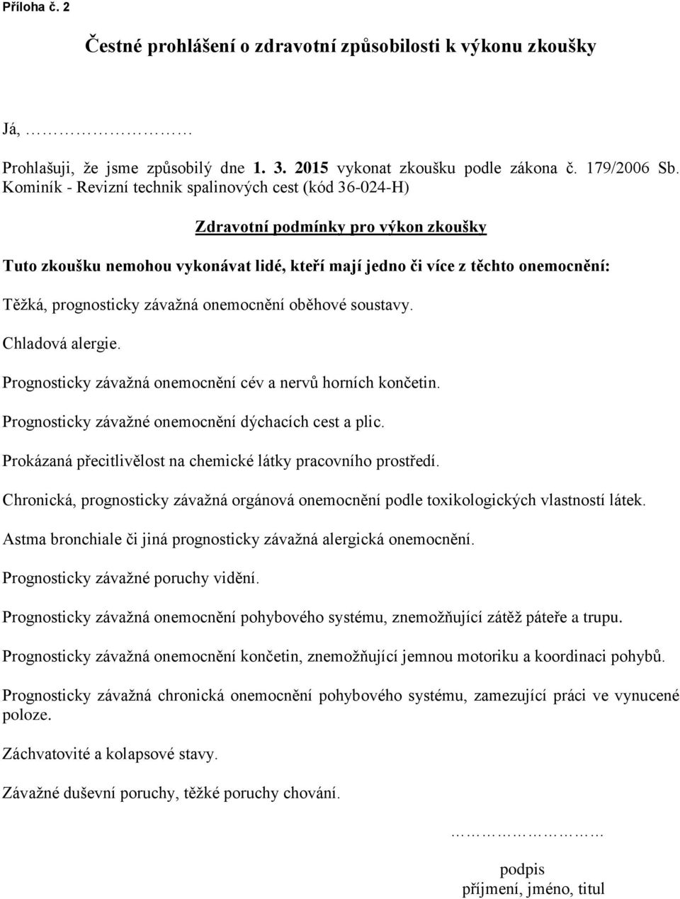 závažná onemocnění oběhové soustavy. Chladová alergie. Prognosticky závažná onemocnění cév a nervů horních končetin. Prognosticky závažné onemocnění dýchacích cest a plic.