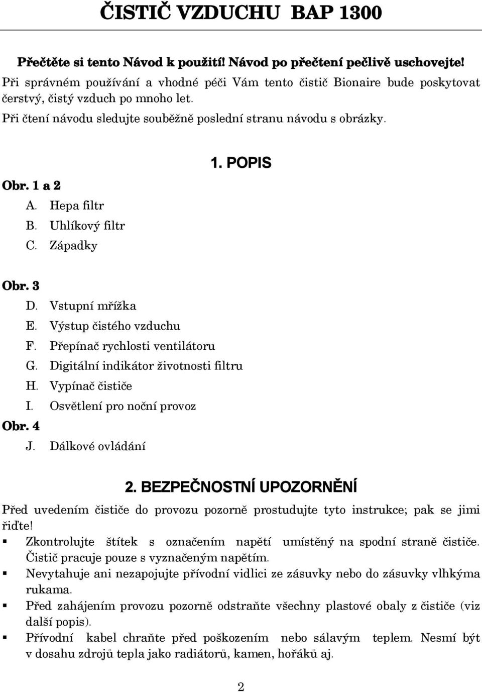 Hepa filtr B. Uhlíkový filtr C. Západky 1. POPIS Obr. 3 D. Vstupní mřížka E. Výstup čistého vzduchu F. Přepínač rychlosti ventilátoru G. Digitální indikátor životnosti filtru H. Vypínač čističe I.