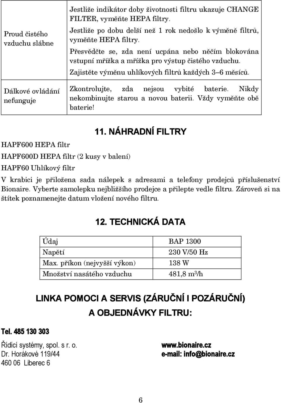 Zajistěte výměnu uhlíkových filtrů každých 3 6 měsíců. Zkontrolujte, zda nejsou vybité baterie. Nikdy nekombinujte starou a novou baterii. Vždy vyměňte obě baterie!