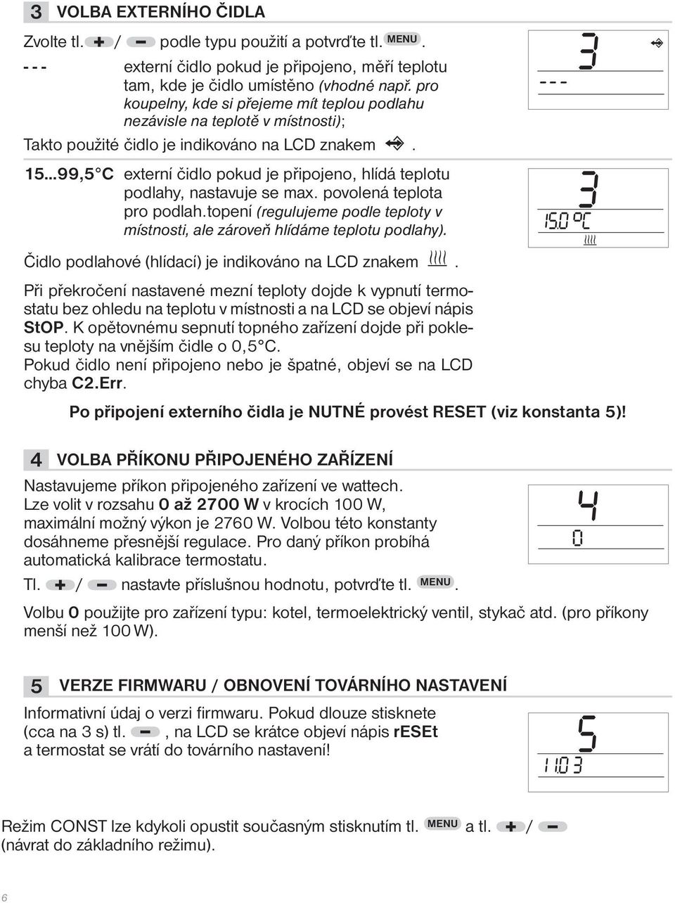 15 99,5 C externí čidlo pokud je připojeno, hlídá teplotu podlahy, nastavuje se max. povolená teplota pro podlah.topení (regulujeme podle teploty v místnosti, ale zároveň hlídáme teplotu podlahy).