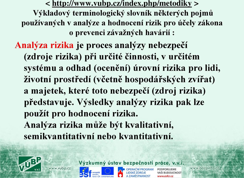 závažných havárií : Analýza rizika je proces analýzy nebezpečí (zdroje rizika) při určité činnosti, v určitém systému a odhad (ocenění)