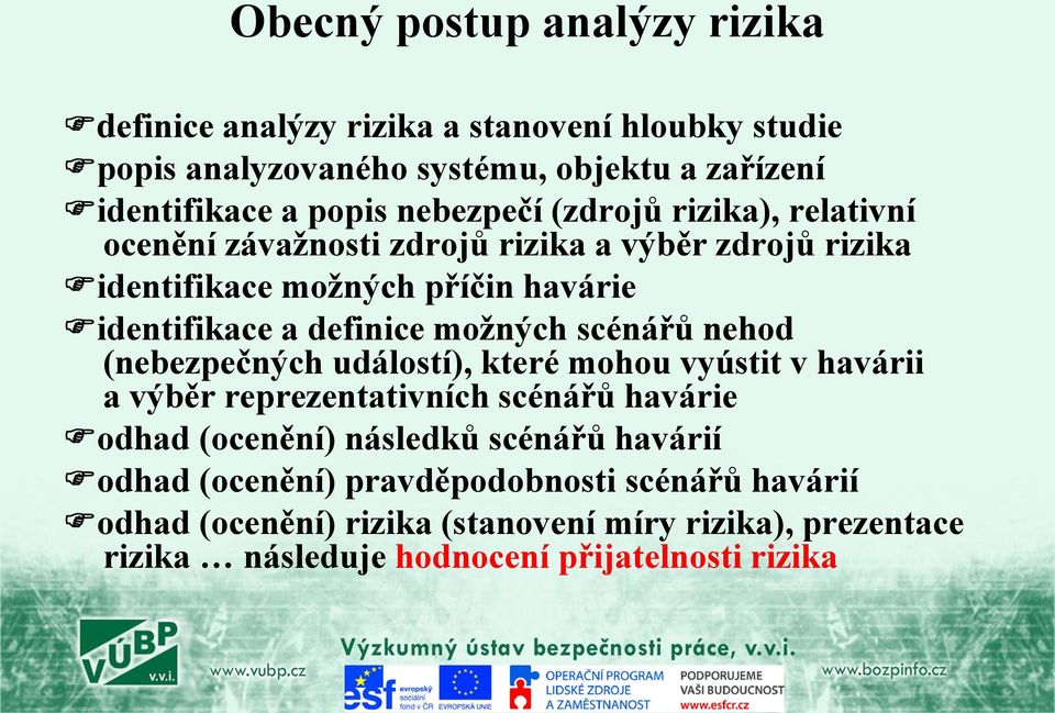 možných scénářů nehod (nebezpečných událostí), které mohou vyústit v havárii a výběr reprezentativních scénářů havárie odhad (ocenění) následků scénářů