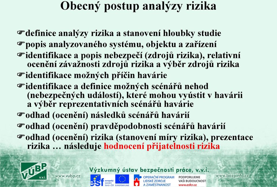 možných scénářů nehod (nebezpečných událostí), které mohou vyústit v havárii a výběr reprezentativních scénářů havárie odhad (ocenění) následků scénářů