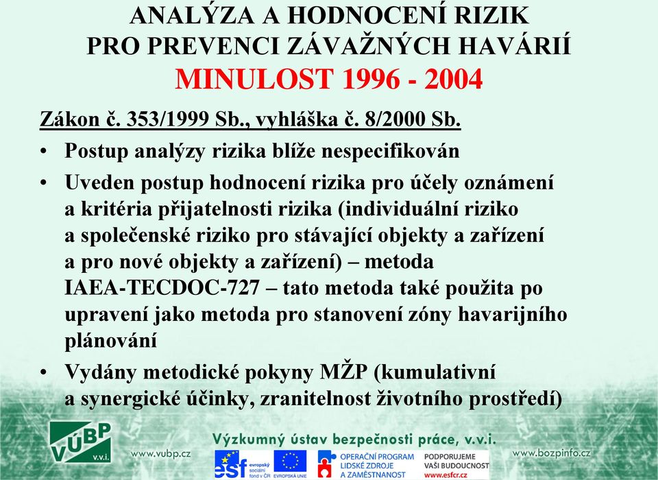 riziko a společenské riziko pro stávající objekty a zařízení a pro nové objekty a zařízení) metoda IAEA-TECDOC-727 tato metoda také použita