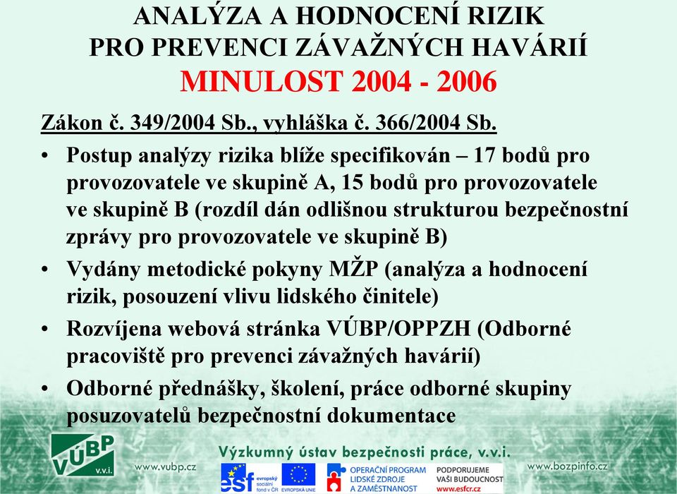 strukturou bezpečnostní zprávy pro provozovatele ve skupině B) Vydány metodické pokyny MŽP (analýza a hodnocení rizik, posouzení vlivu lidského