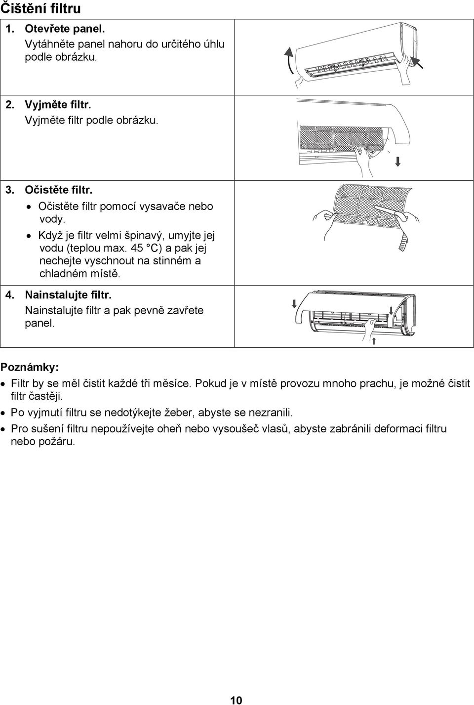 Nainstalujte filtr a pak pevně zavřete panel. Poznámky: Filtr by se měl čistit každé tři měsíce. Pokud je v místě provozu mnoho prachu, je možné čistit filtr častěji.