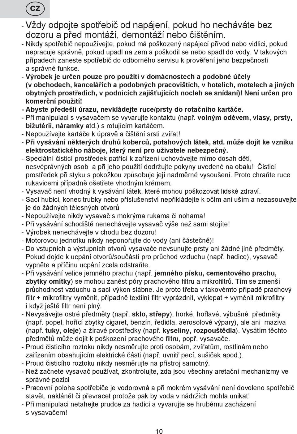 V takových případech zaneste spotřebič do odborného servisu k prověření jeho bezpečnosti a správné funkce.