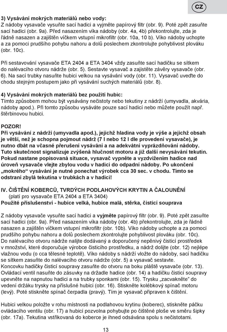Víko nádoby uchopte a za pomoci prudšího pohybu nahoru a dolů poslechem zkontrolujte pohyblivost plováku (obr. 10c).