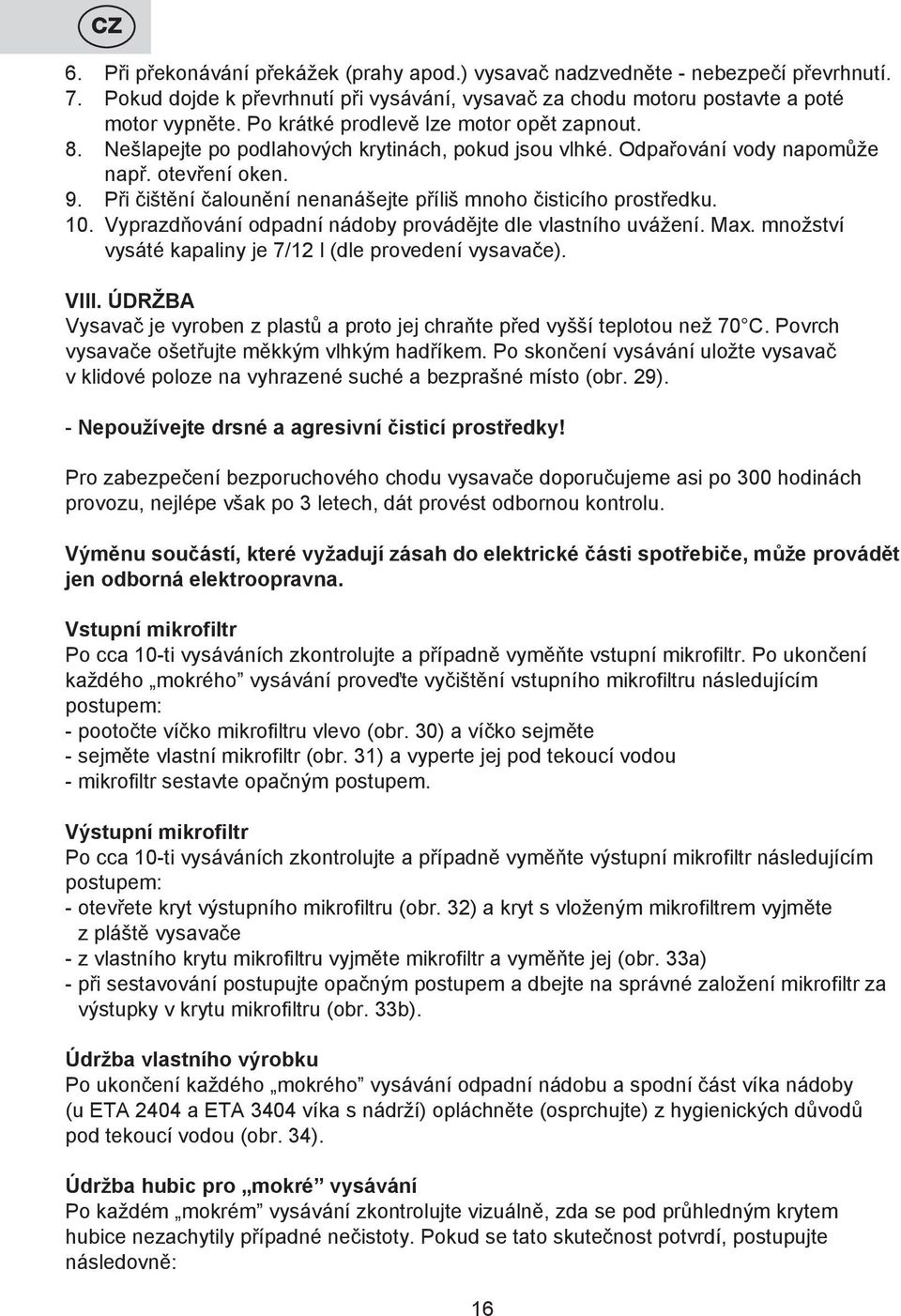 Při čištění čalounění nenanášejte příliš mnoho čisticího prostředku. 10. Vyprazdňování odpadní nádoby provádějte dle vlastního uvážení. Max.