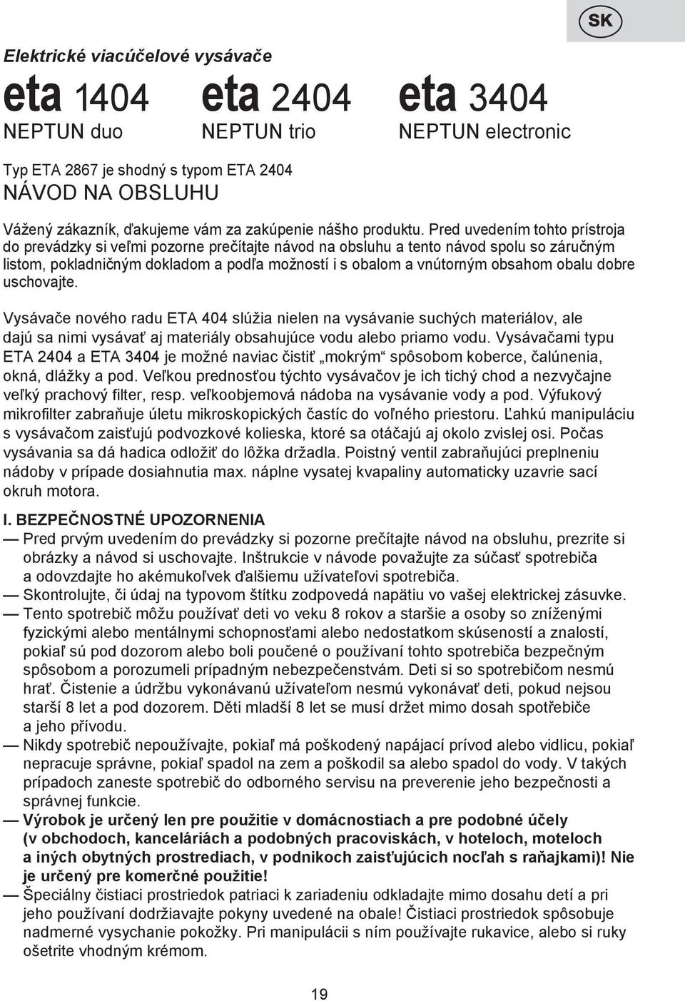 Pred uvedením tohto prístroja do prevádzky si veľmi pozorne prečítajte návod na obsluhu a tento návod spolu so záručným listom, pokladničným dokladom a podľa možností i s obalom a vnútorným obsahom