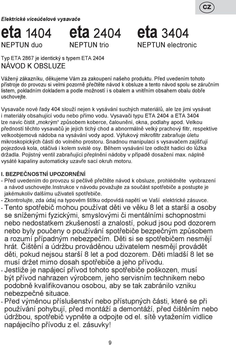Před uvedením tohoto přístroje do provozu si velmi pozorně přečtěte návod k obsluze a tento návod spolu se záručním listem, pokladním dokladem a podle možností i s obalem a vnitřním obsahem obalu