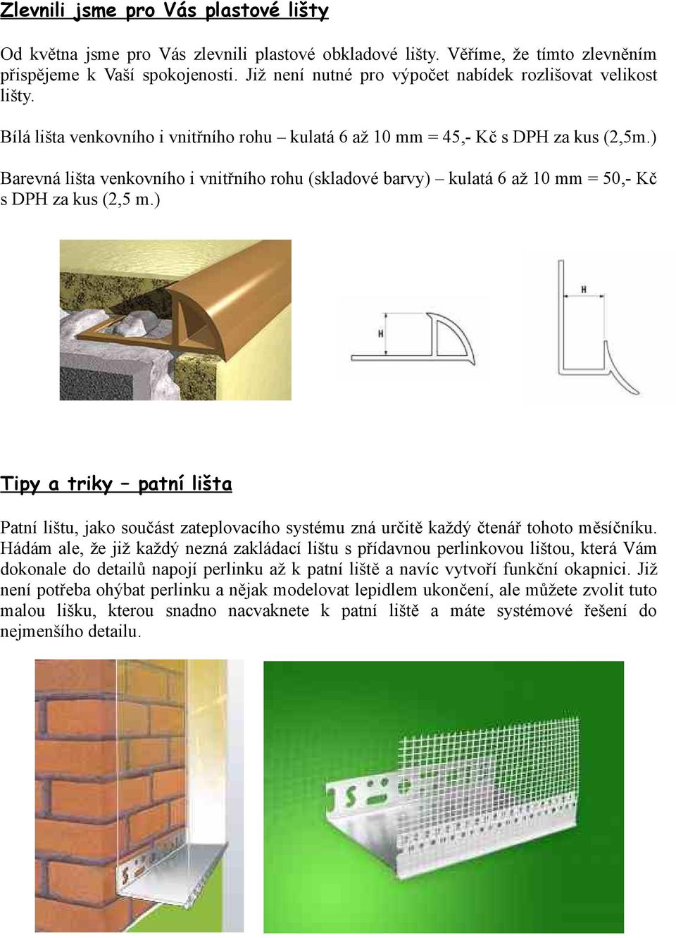 ) Barevná lišta venkovního i vnitřního rohu (skladové barvy) kulatá 6 až 10 mm = 50,- Kč s DPH za kus (2,5 m.