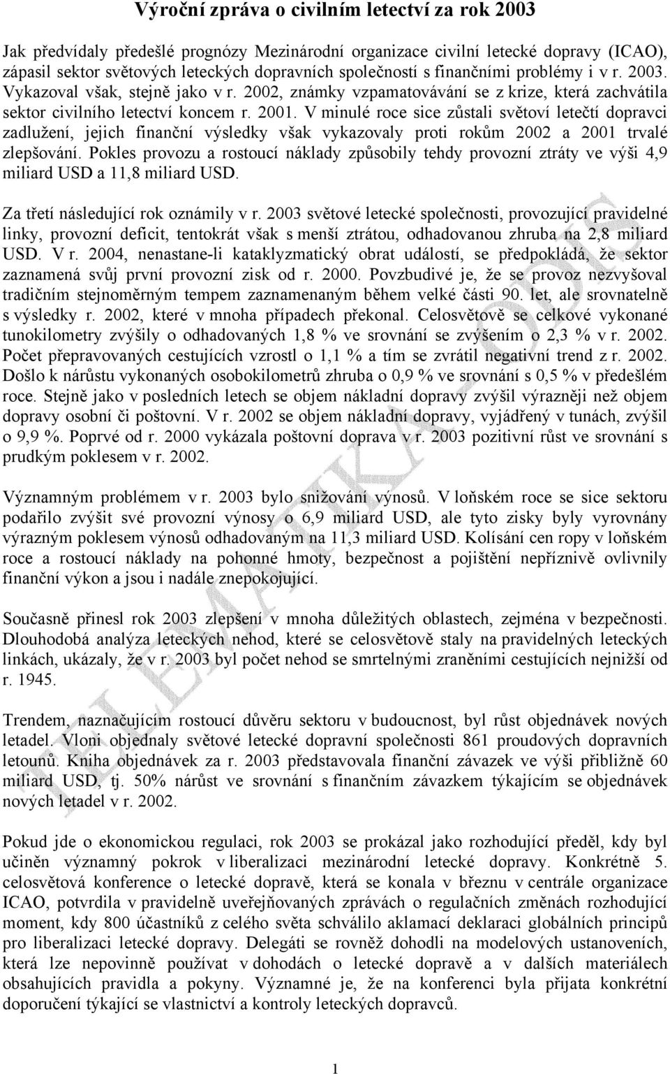 V minulé roce sice zůstali světoví letečtí dopravci zadlužení, jejich finanční výsledky však vykazovaly proti rokům 2002 a 2001 trvalé zlepšování.