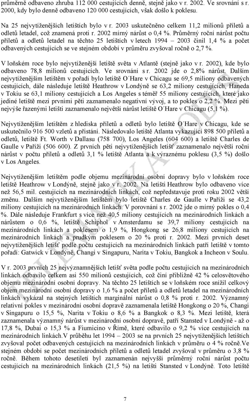 Průměrný roční nárůst počtu příletů a odletů letadel na těchto 25 letištích v letech 1994 2003 činil 1,4 % a počet odbavených cestujících se ve stejném období v průměru zvyšoval ročně o 2,7 %.