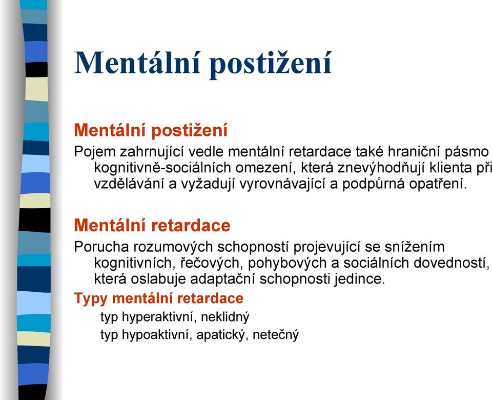 Mentální retardace Porucha rozumových schopností projevující se snížením kognitivních, řečových, pohybových a sociálních