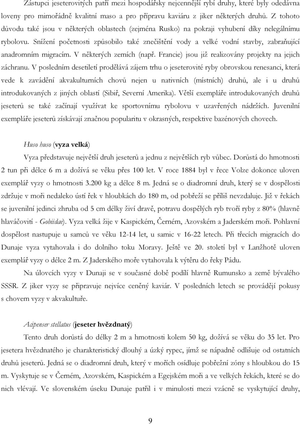 Snížení početnosti způsobilo také znečištění vody a velké vodní stavby, zabraňující anadromním migracím. V některých zemích (např. Francie) jsou již realizovány projekty na jejich záchranu.