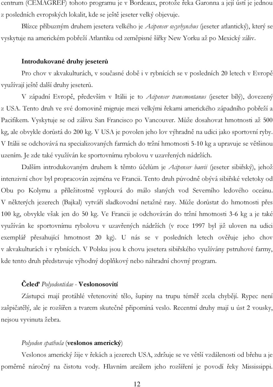 Introdukované druhy jeseterů Pro chov v akvakulturách, v současné době i v rybnících se v posledních 20 letech v Evropě využívají ještě další druhy jeseterů.