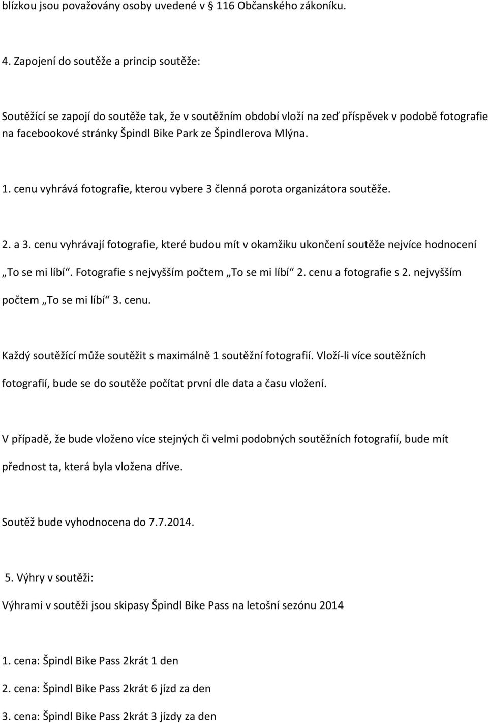 Mlýna. 1. cenu vyhrává fotografie, kterou vybere 3 členná porota organizátora soutěže. 2. a 3. cenu vyhrávají fotografie, které budou mít v okamžiku ukončení soutěže nejvíce hodnocení To se mi líbí.