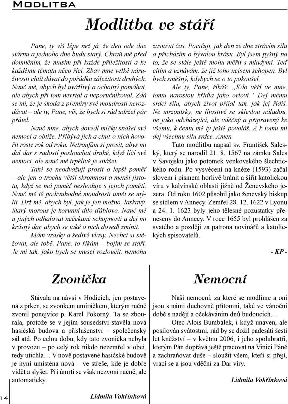 Zdá se mi, že je škoda z přemíry své moudrosti nerozdávat ale ty, Pane, víš, že bych si rád udržel pár přátel. Nauč mne, abych dovedl mlčky snášet své nemoci a obtíže.