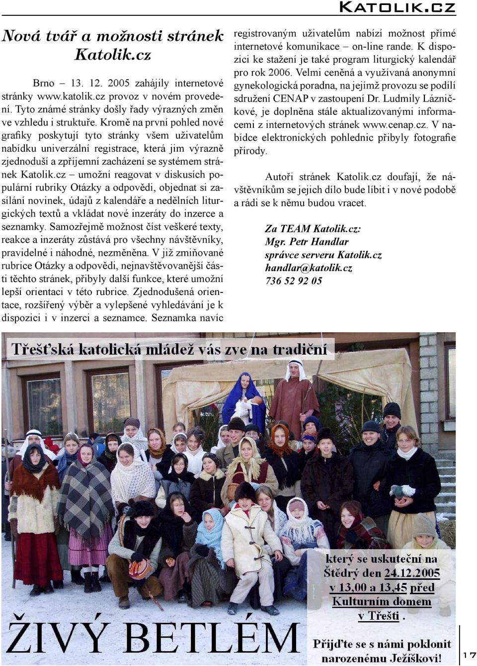 cz umožní reagovat v diskusích populární rubriky Otázky a odpovědi, objednat si zasílání novinek, údajů z kalendáře a nedělních liturgických textů a vkládat nové inzeráty do inzerce a seznamky.