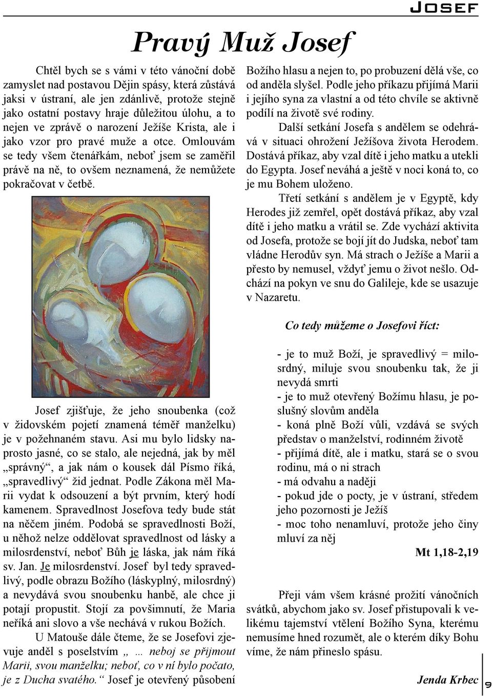 Pravý Muž Josef Josef Božího hlasu a nejen to, po probuzení dělá vše, co od anděla slyšel.