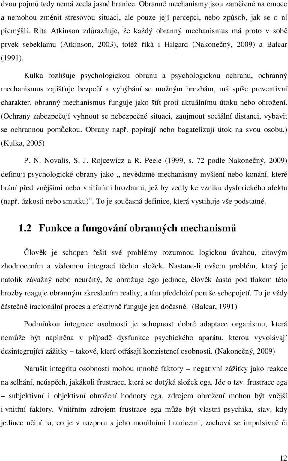 Kulka rozlišuje psychologickou obranu a psychologickou ochranu, ochranný mechanismus zajišťuje bezpečí a vyhýbání se možným hrozbám, má spíše preventivní charakter, obranný mechanismus funguje jako