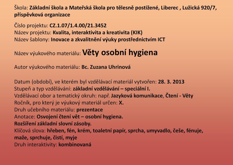 Bc. Zuzana Uhrinová Datum (období), ve kterém byl vzdělávací materiál vytvořen: 28. 3. 2013 Stupeň a typ vzdělávání: základní vzdělávání speciální I. Vzdělávací obor a tematický okruh: např.