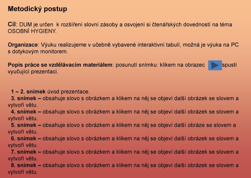 Popis práce se vzdělávacím materiálem: posunutí snímku: klikem na obrazec vyučující prezentaci. spustí 1 2. snímek úvod prezentace. 3.